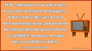 If the education of our kids comes from radio, television, newspapers ...