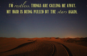 ... things are calling my name. my hair is being pulled by the stars again