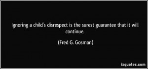 Ignoring a child's disrespect is the surest guarantee that it will ...