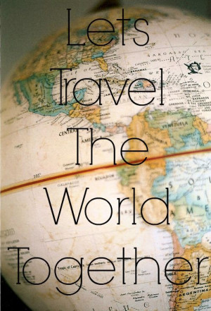 for someone to do this with! Let's Travel The World Together - World ...