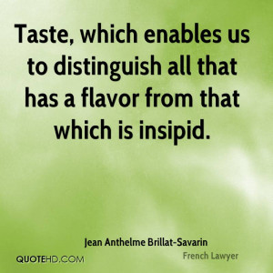 Taste, which enables us to distinguish all that has a flavor from that ...