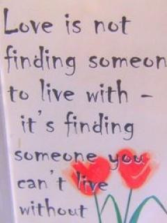 Love is not finding someone to live with...it's finding someone you ...