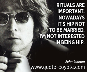 quotes - Rituals are important. Nowadays it's hip not to be married ...
