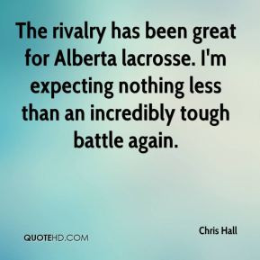 The rivalry has been great for Alberta lacrosse. I'm expecting nothing ...