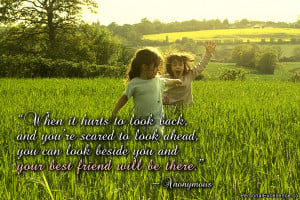 ... can look beside you and your best friend will be there.” ~ Unknown