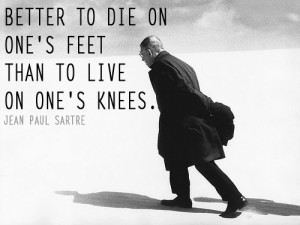 Better to die on one's feet than to live on one's knees.