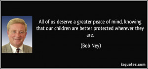 ... that our children are better protected wherever they are. - Bob Ney