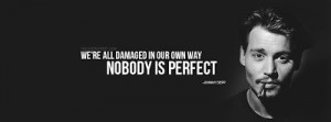 ... Way, Nobody Is Perfect. (Facebook Cover Of Johnny Depp Perfect Quote