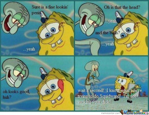 Damn Squidward... >:0