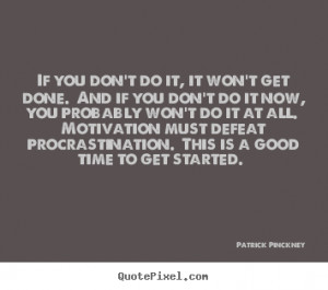 ... quote - If you don't do it, it won't get done. and if you