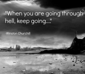 When you are going through hell, keep going