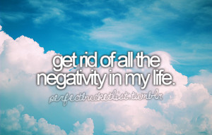 Get Rid of All The Negativity In My Life