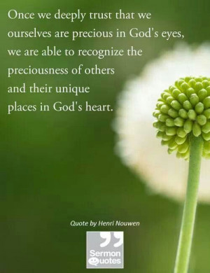 We are precious in God's eyes. What an honor to be loved by the King ...