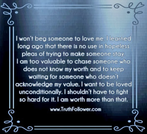 am worth more than that. I wont beg someone to love me
