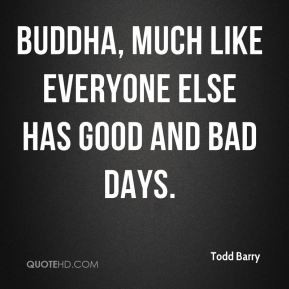 Todd Barry - Buddha, much like everyone else has good and bad days.