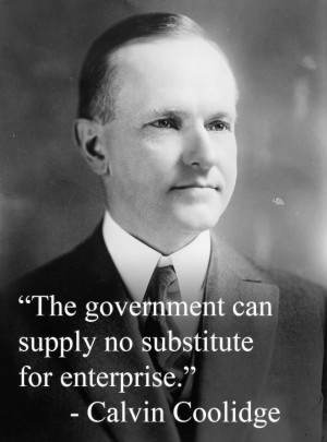The government can supply no substitute for enterprise. - Calvin ...