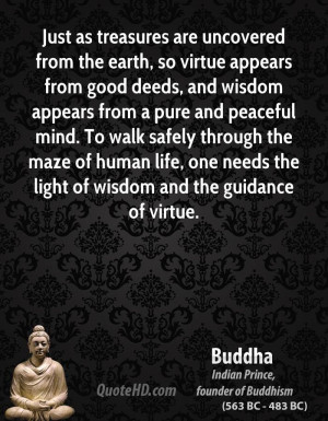 Just as treasures are uncovered from the earth, so virtue appears from ...