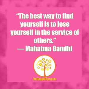 ... is to lose yourself in the service of others.” ― Mahatma Gandhi