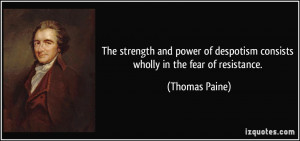 The strength and power of despotism consists wholly in the fear of ...