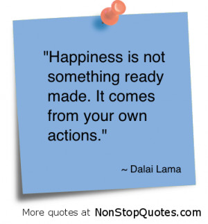 Happiness Is Not Something ready Made,It Comes from Your Own Actions