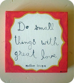 Do small things with great love.