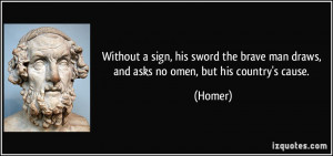 Without a sign, his sword the brave man draws, and asks no omen, but ...