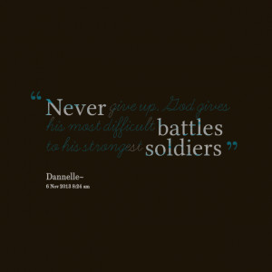 Quotes Picture: never give up god gives his most difficult battles to ...