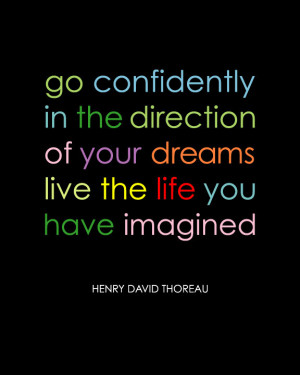 Go Confidently In the Direction of Your Dreams….”