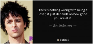 there s nothing wrong with being a loser it just depends on how good ...