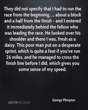 George Plimpton - They did not specify that I had to run the race from ...