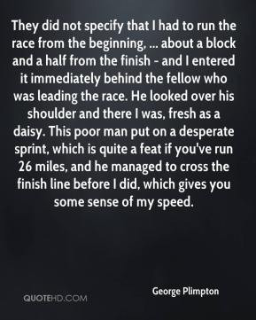George Plimpton - They did not specify that I had to run the race from ...