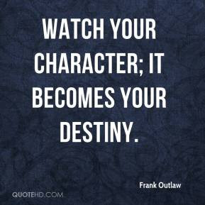 Frank Outlaw - Watch your character; it becomes your destiny.