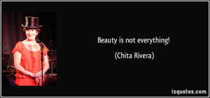 Beauty is not everything! - Chita Rivera