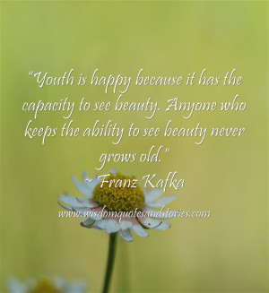 ... the ability to see beauty never grows old - Wisdom Quotes and Stories