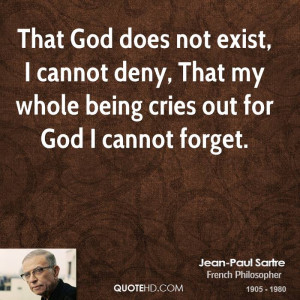 That God does not exist, I cannot deny, That my whole being cries out ...