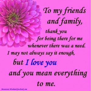 my friends nd family, thank you for being there for me whenever there ...