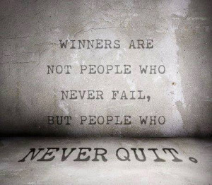 Winners are not people who never fail, but people who never quit