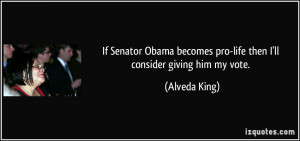 ... Obama becomes pro-life then I'll consider giving him my vote. - Alveda