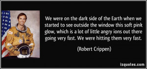 We were on the dark side of the Earth when we started to see outside ...
