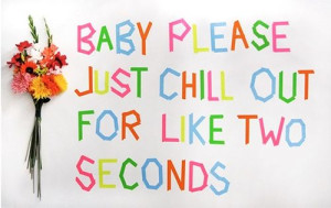 sayings quotes / baby please just chill