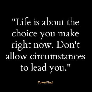 Life Is About The Choice You Make Right Now