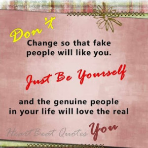 Fake People Will Like You . Just be yourself and the genuine people ...