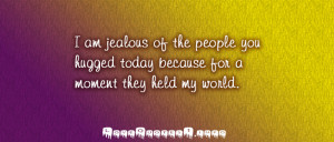 am jealous of the people you hugged today because for a moment they ...