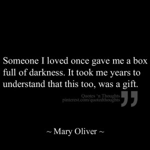 Someone I loved once gave me a box of full of darkness. It took me ...