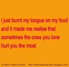 just burnt my tongue on my food and it made me realise that ...