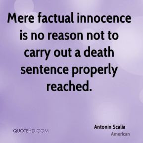 Antonin Scalia - Mere factual innocence is no reason not to carry out ...