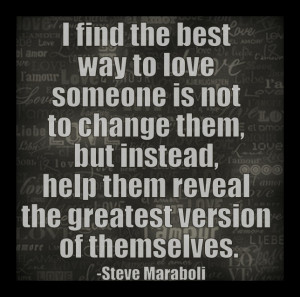 ... them reveal the greatest version of themselves.”- Steve Maraboli