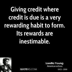 Giving credit where credit is due is a very rewarding habit to form ...