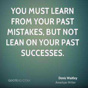... learn from your past mistakes, but not lean on your past successes