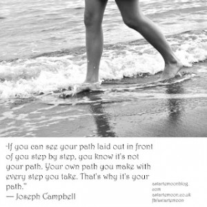... your path. Your own path you make with every step you take. That's why